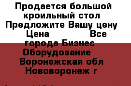 Продается большой кроильный стол. Предложите Вашу цену! › Цена ­ 15 000 - Все города Бизнес » Оборудование   . Воронежская обл.,Нововоронеж г.